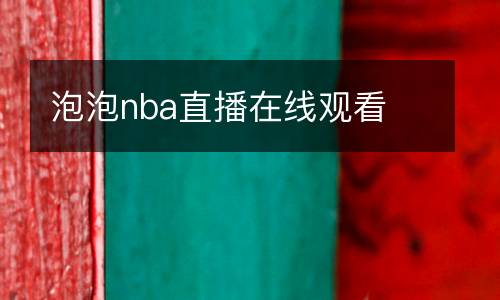 泡泡nba直播在線(xiàn)觀(guān)看