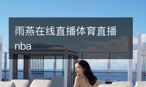 雨燕在線(xiàn)直播體育直播nba