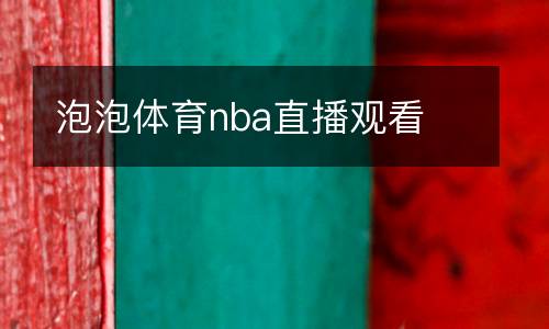 泡泡體育nba直播觀(guān)看