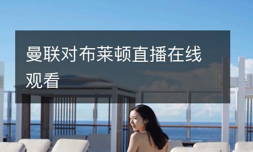 曼聯(lián)對布萊頓直播在線觀看