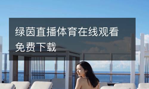 綠茵直播體育在線(xiàn)觀(guān)看免費(fèi)下載