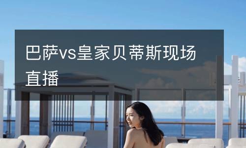 巴薩vs皇家貝蒂斯現(xiàn)場(chǎng)直播